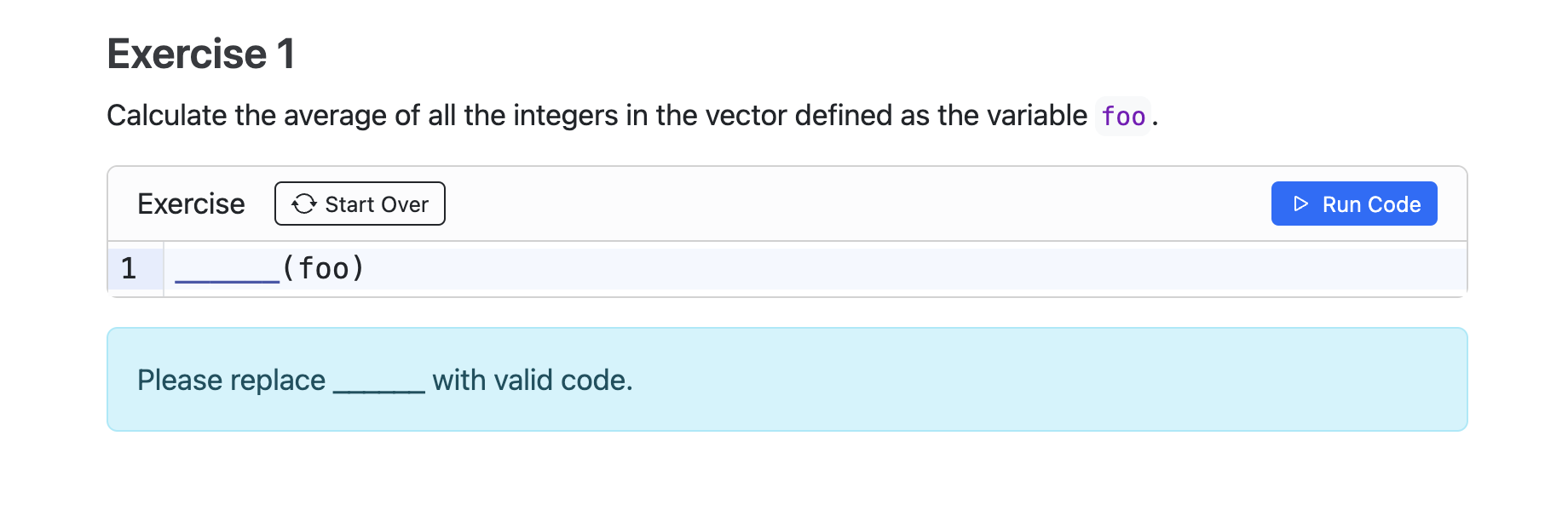 Screenshot showing the result of rendering the example exercise above. The Quarto Live editor is shown pre-populated with the placeholder code. An error message is shown: Please replace ______ with valid code.