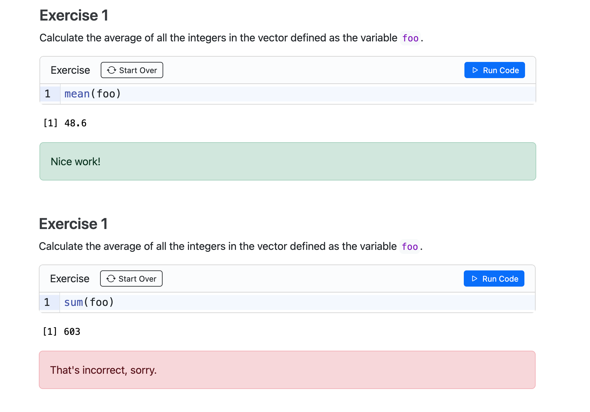 Screenshots showing the result of rendering the example exercise above. The editor is first shown with correct code. A success message is shown: Nice work!. A second editor shows the incorrect code. A failure message is shown: That's incorrect, sorry. 